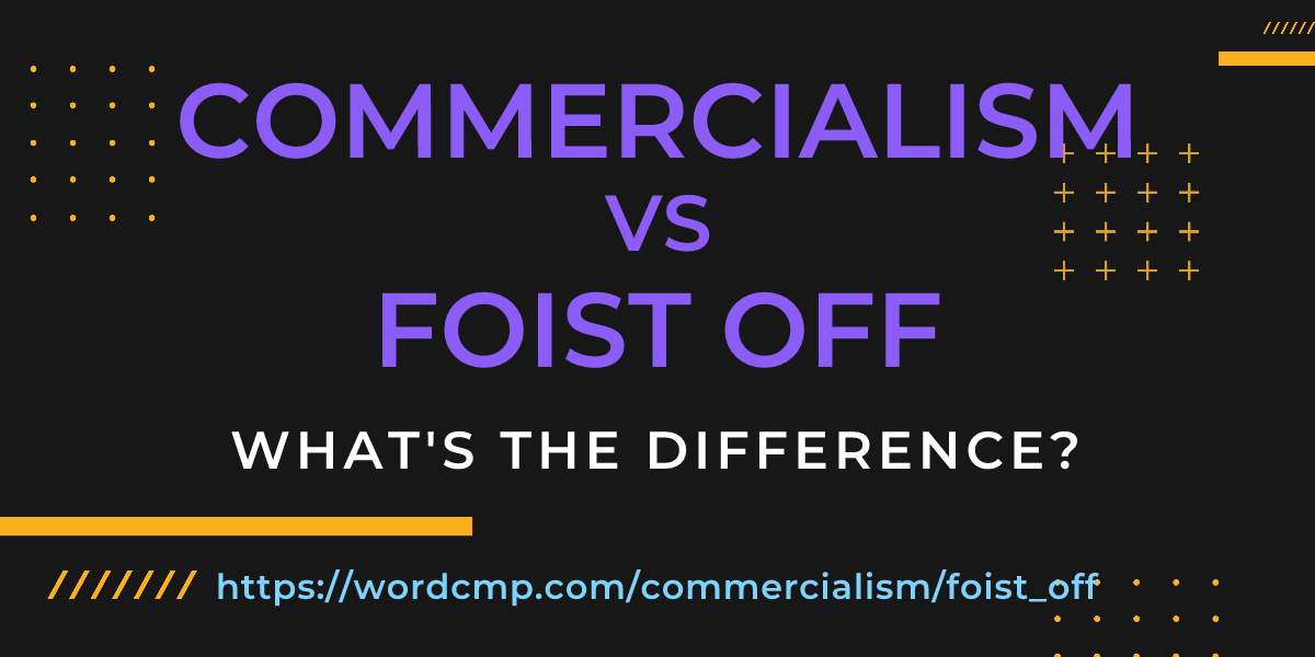 Difference between commercialism and foist off