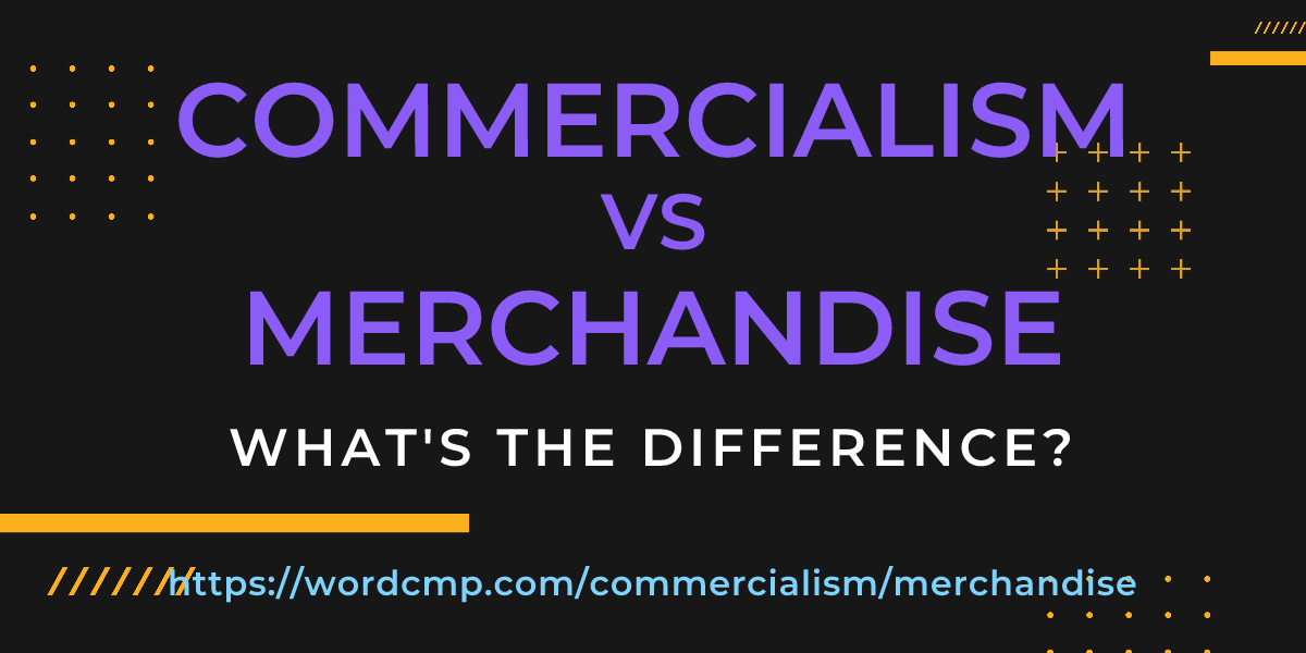 Difference between commercialism and merchandise