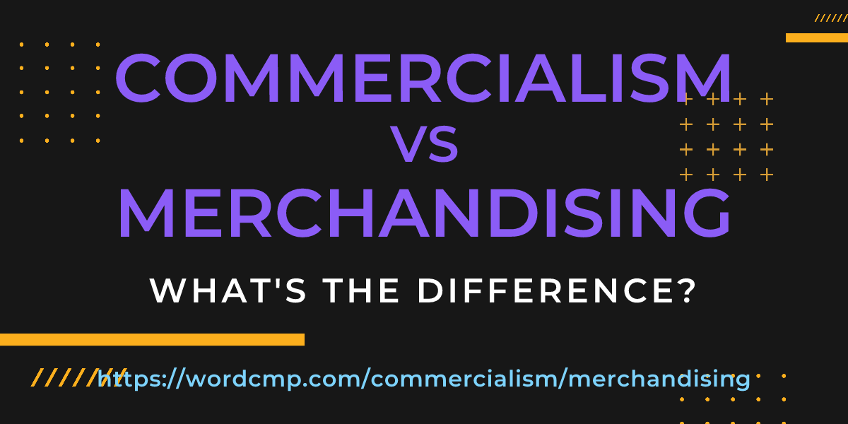 Difference between commercialism and merchandising
