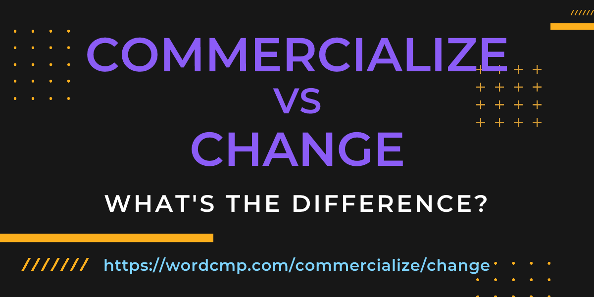 Difference between commercialize and change