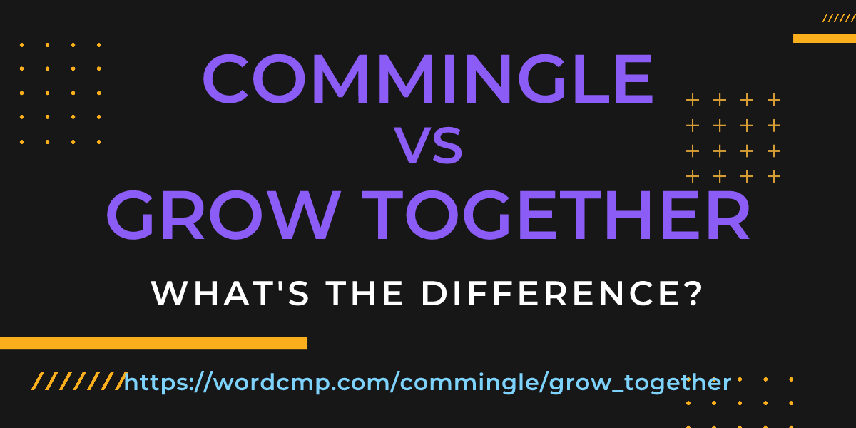 Difference between commingle and grow together