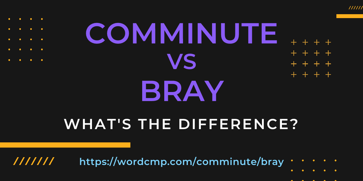 Difference between comminute and bray