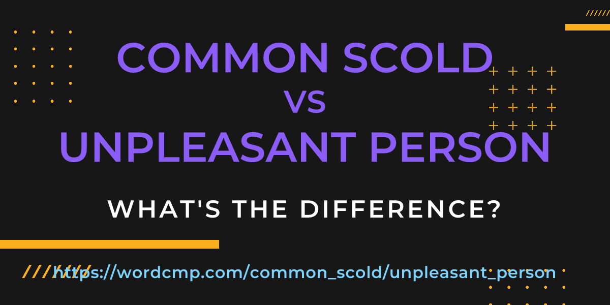 Difference between common scold and unpleasant person