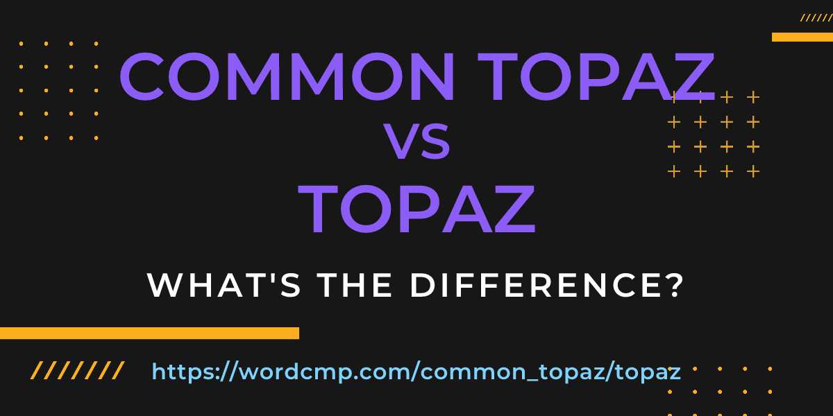 Difference between common topaz and topaz