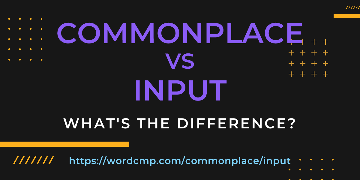 Difference between commonplace and input