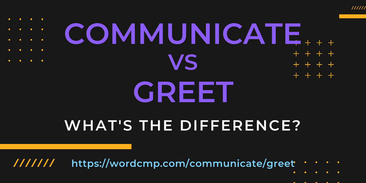 Difference between communicate and greet