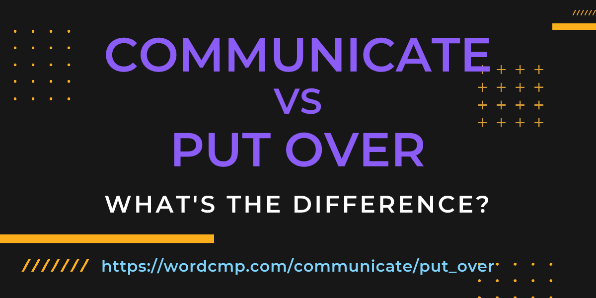 Difference between communicate and put over