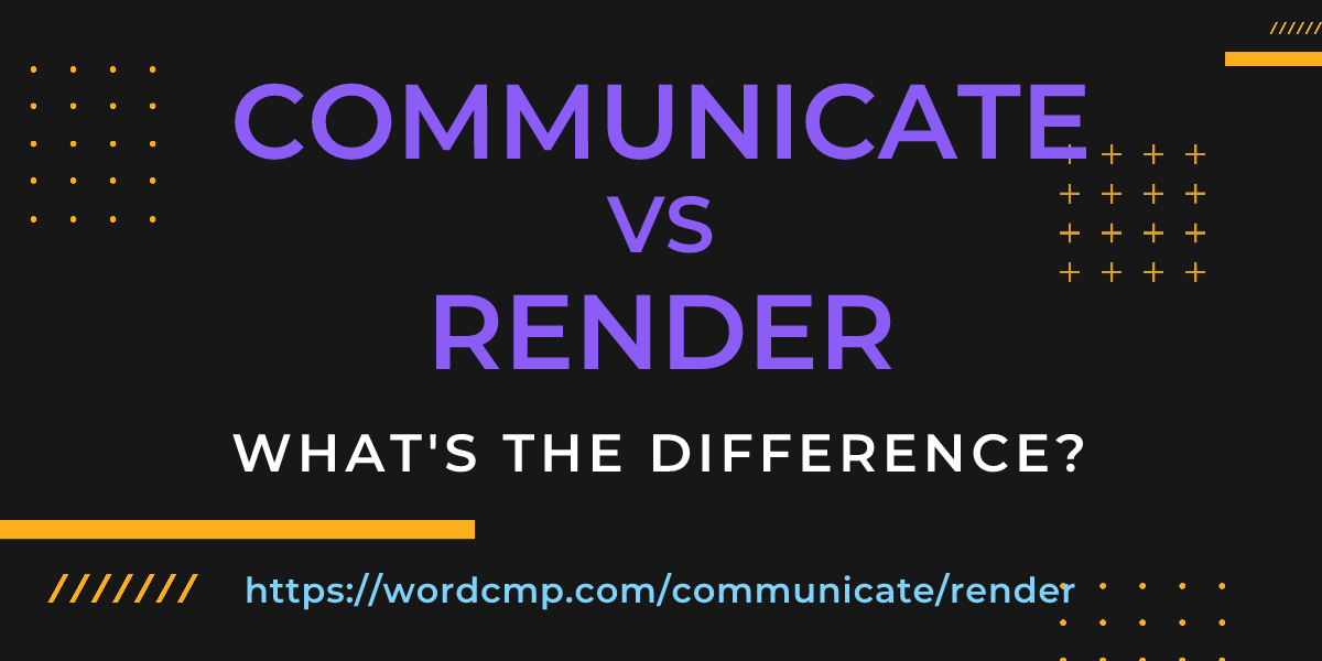 Difference between communicate and render