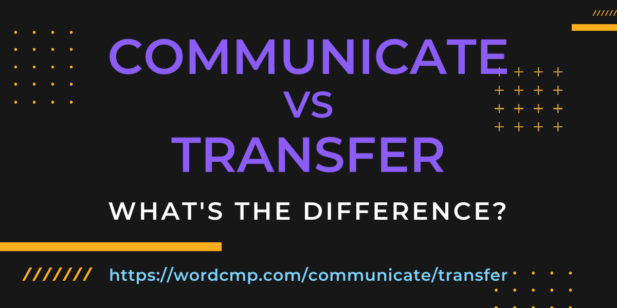 Difference between communicate and transfer