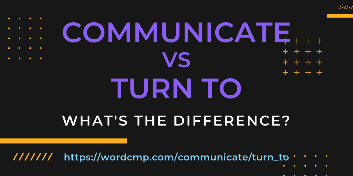 Difference between communicate and turn to
