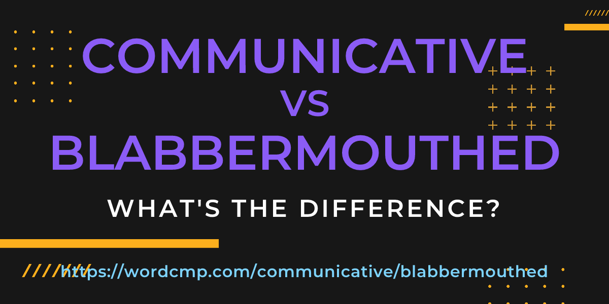 Difference between communicative and blabbermouthed