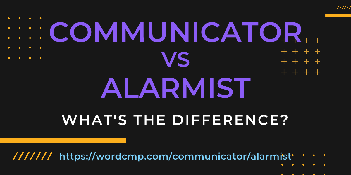 Difference between communicator and alarmist