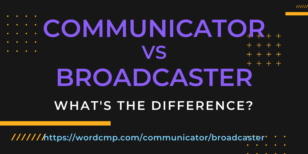 Difference between communicator and broadcaster