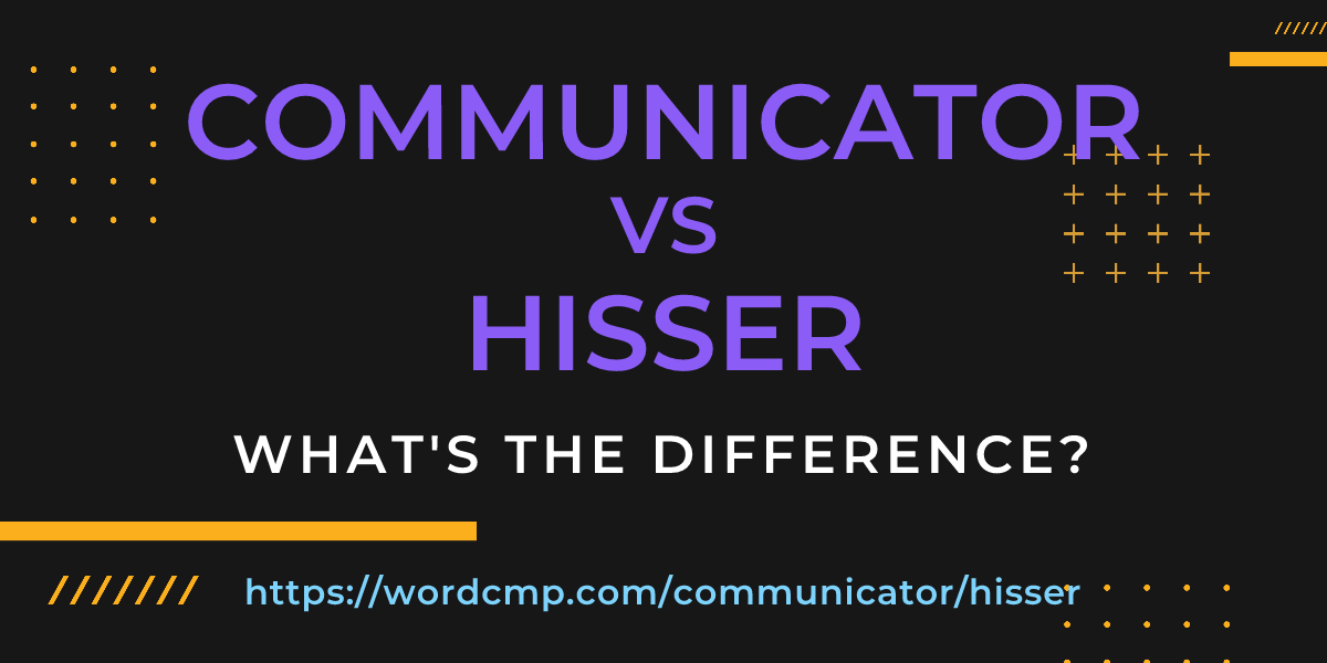 Difference between communicator and hisser