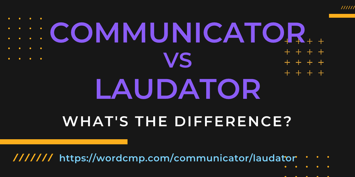 Difference between communicator and laudator