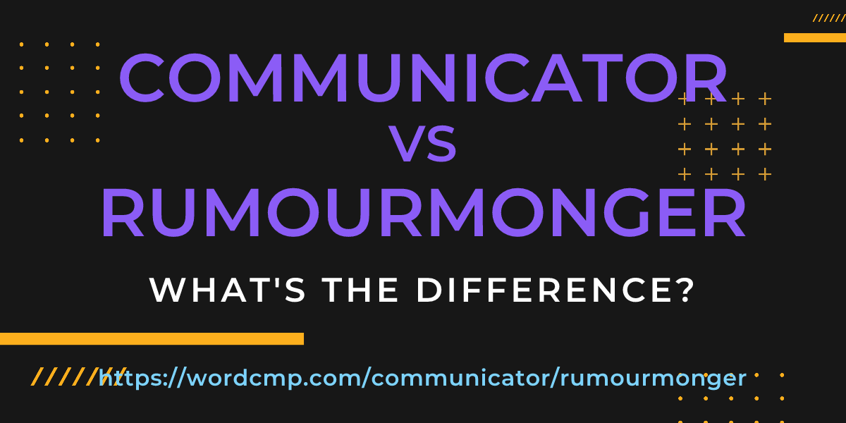 Difference between communicator and rumourmonger