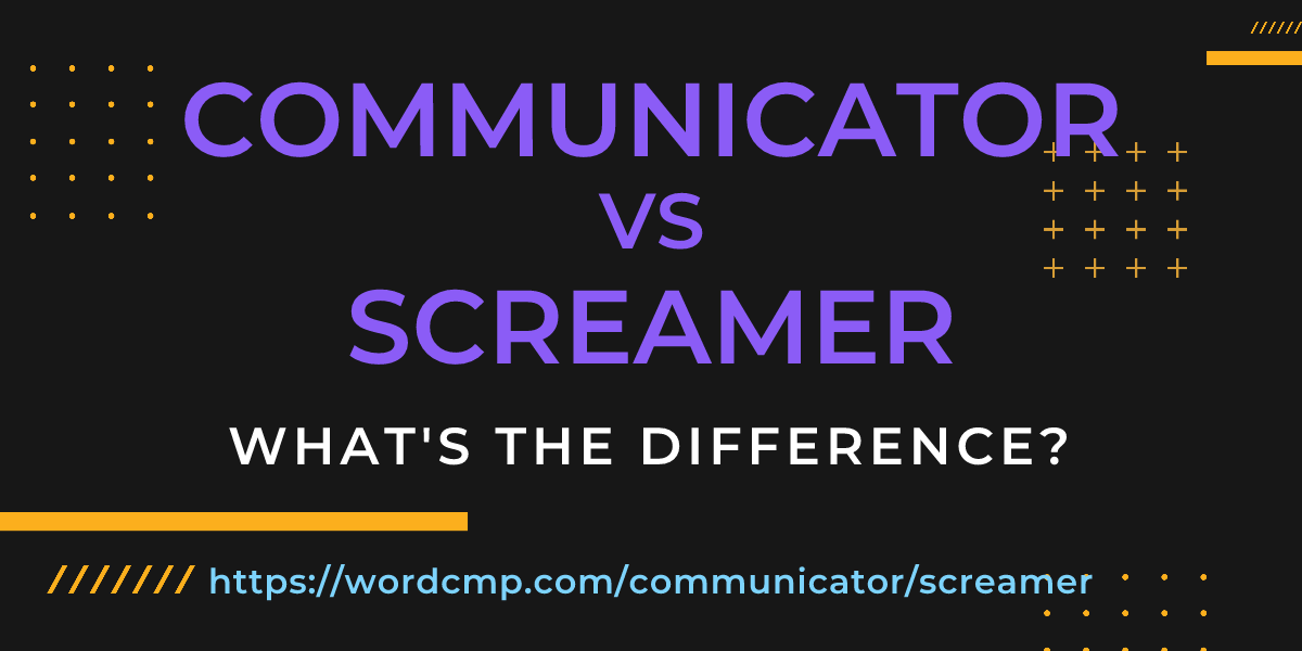 Difference between communicator and screamer