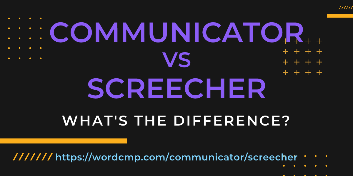 Difference between communicator and screecher