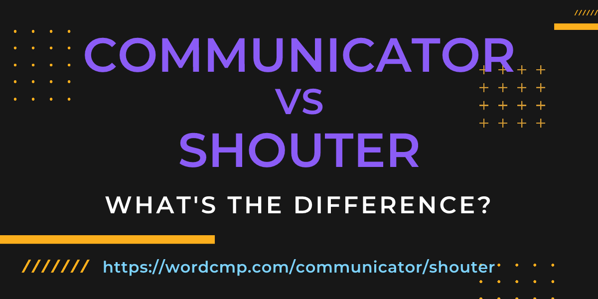 Difference between communicator and shouter