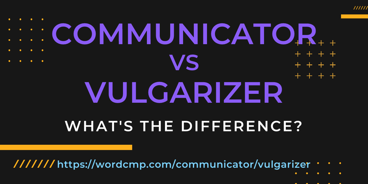 Difference between communicator and vulgarizer