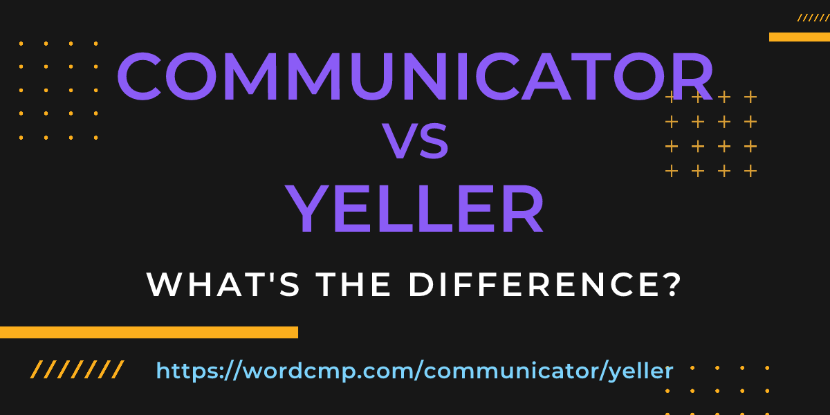 Difference between communicator and yeller
