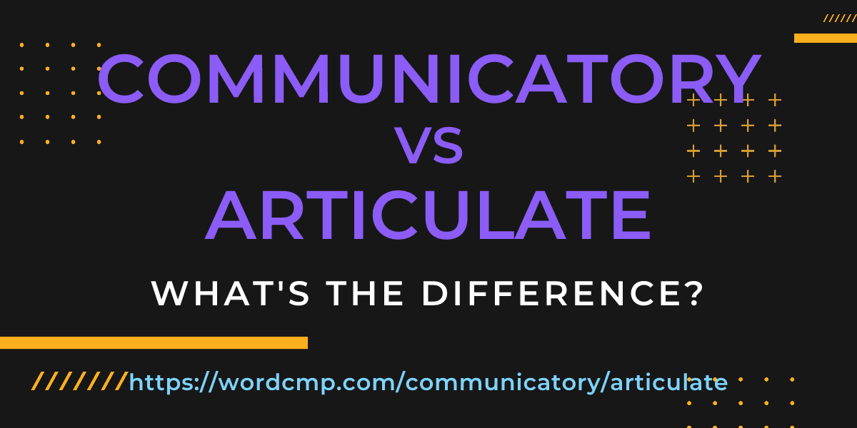 Difference between communicatory and articulate