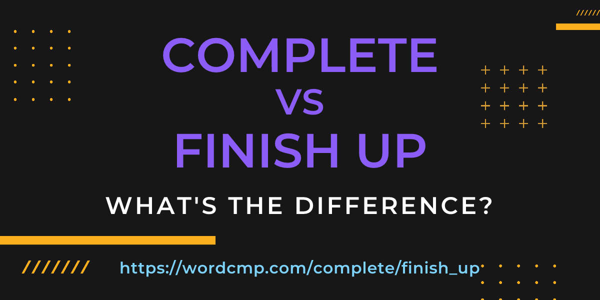 Difference between complete and finish up