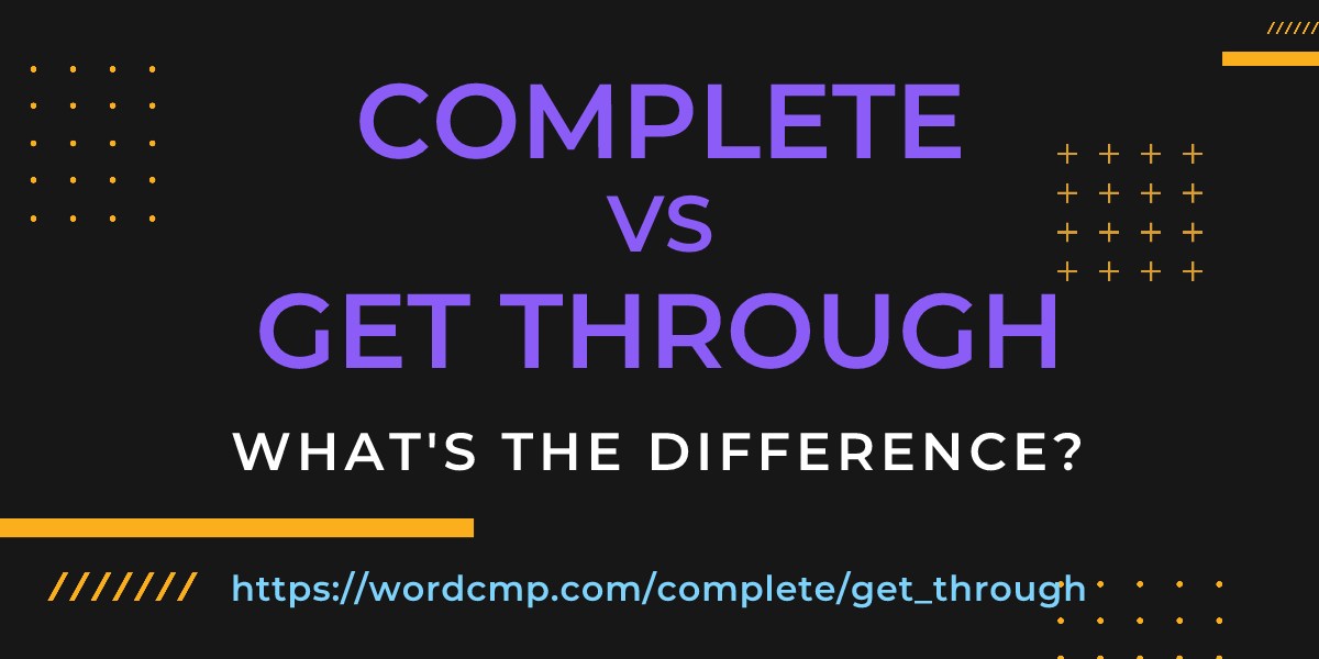 Difference between complete and get through