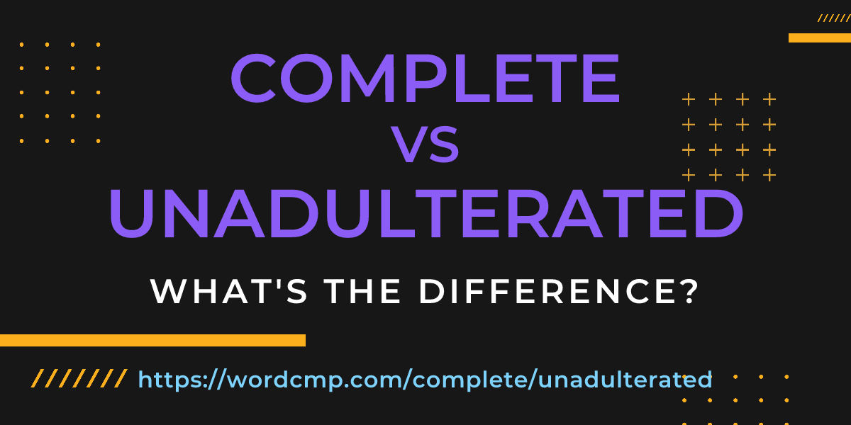 Difference between complete and unadulterated