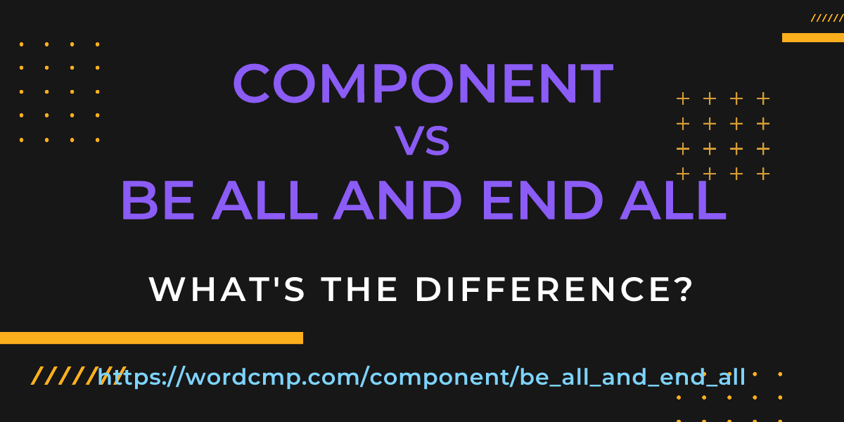 Difference between component and be all and end all