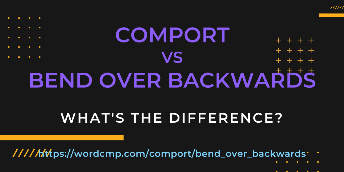 Difference between comport and bend over backwards