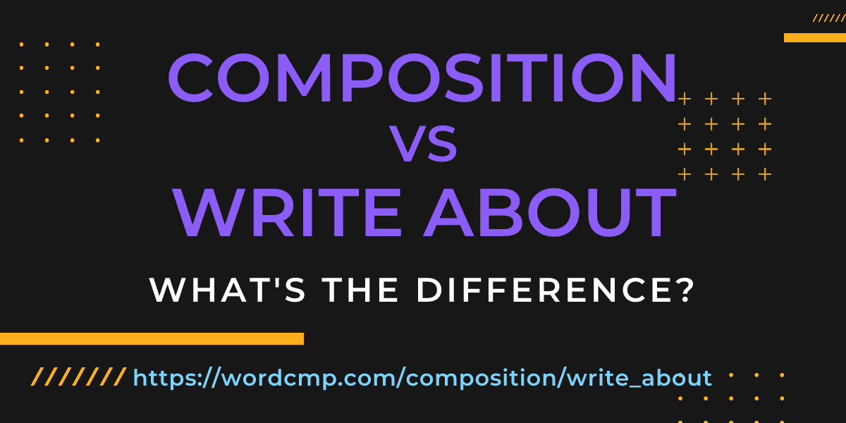 Difference between composition and write about