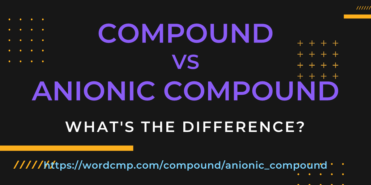 Difference between compound and anionic compound