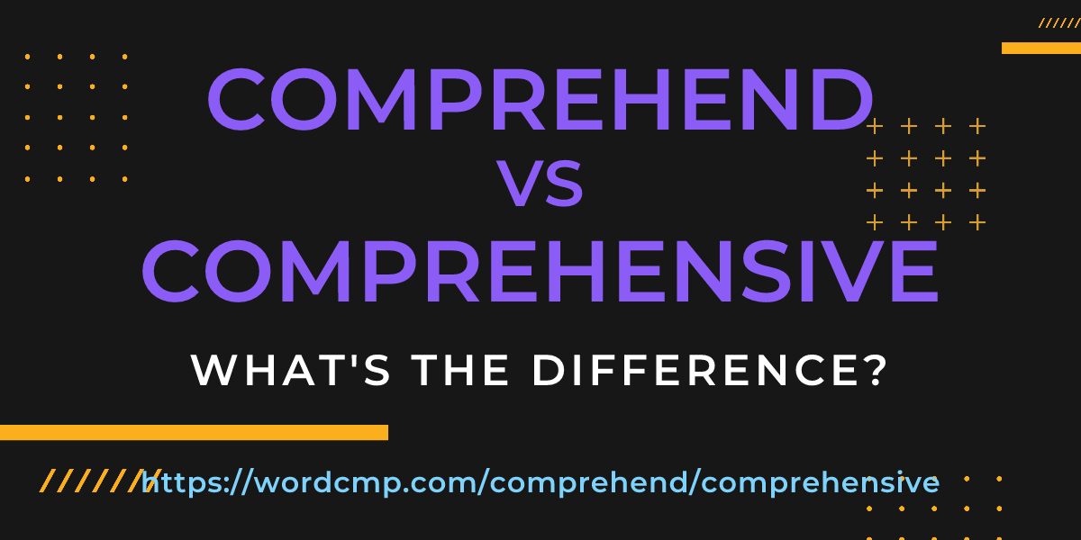 Difference between comprehend and comprehensive