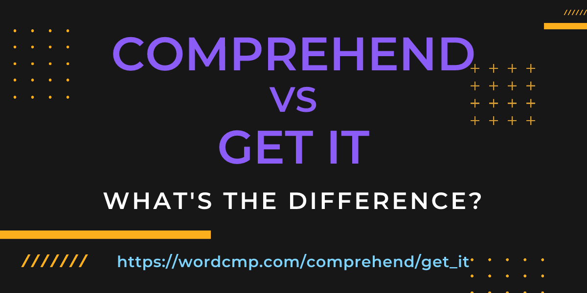 Difference between comprehend and get it