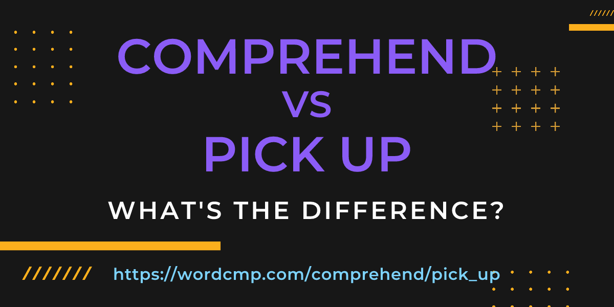 Difference between comprehend and pick up