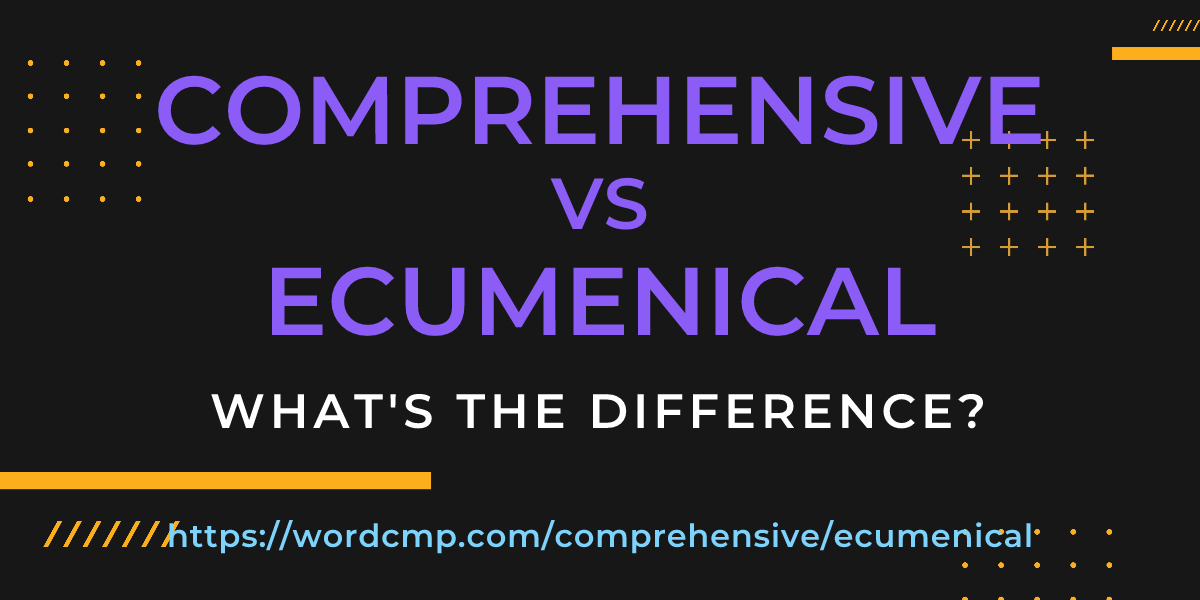 Difference between comprehensive and ecumenical
