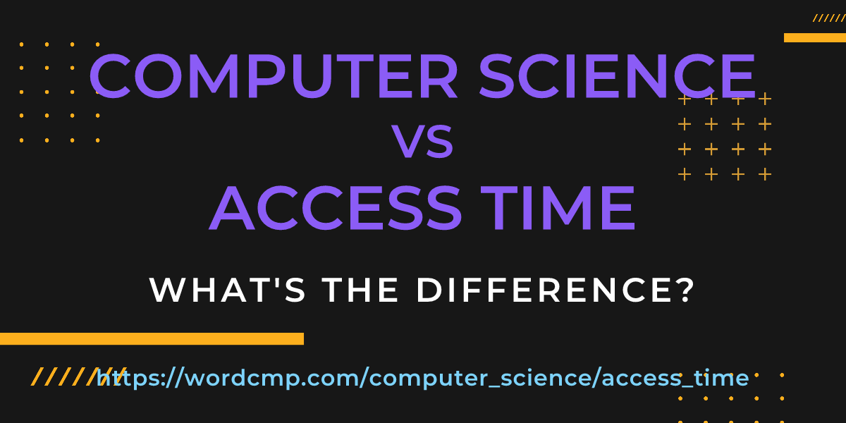 Difference between computer science and access time
