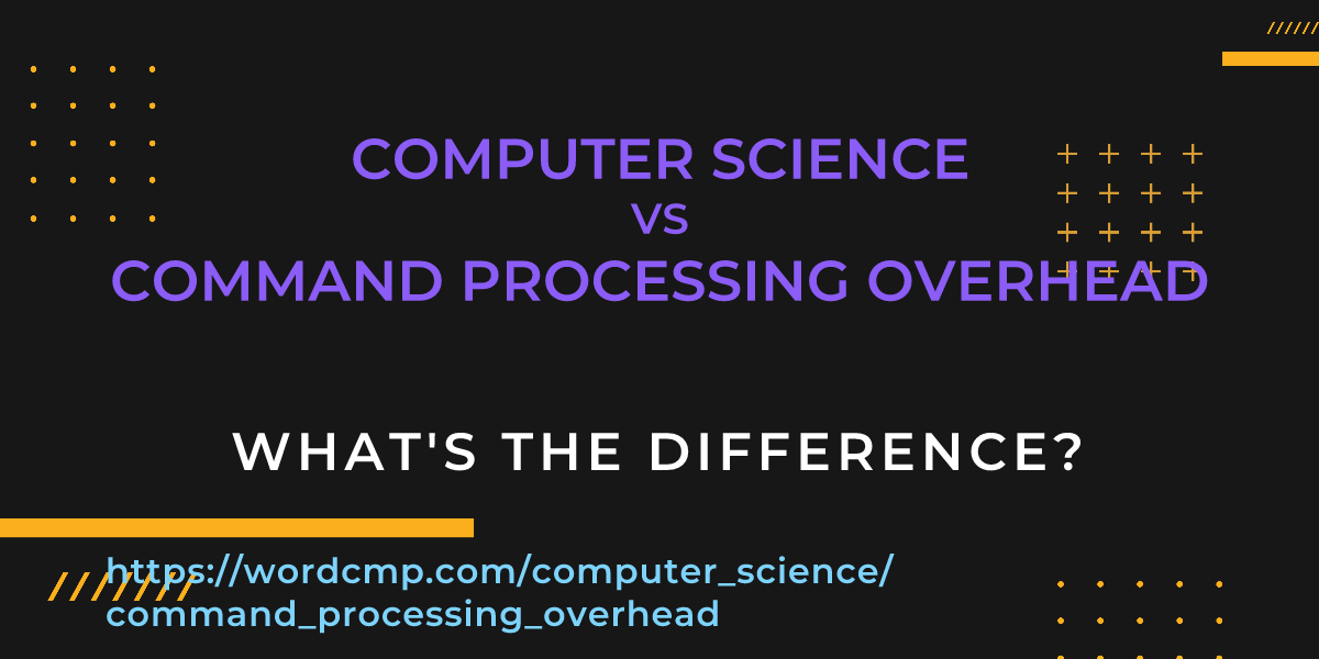 Difference between computer science and command processing overhead