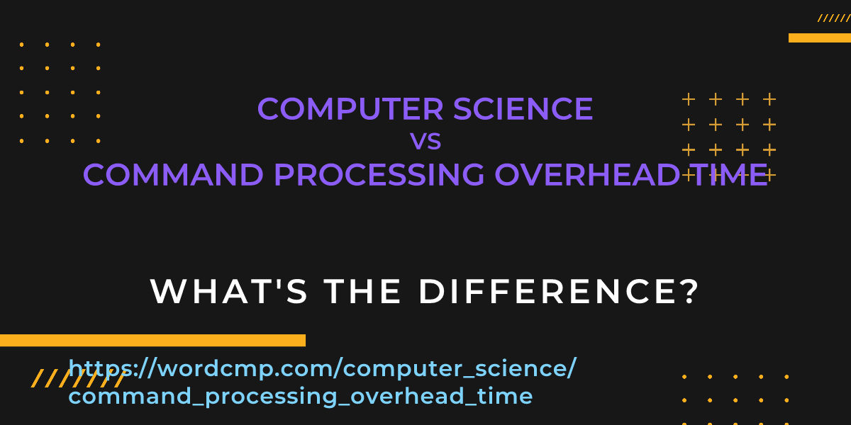 Difference between computer science and command processing overhead time