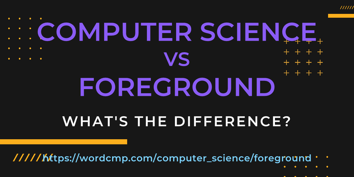 Difference between computer science and foreground