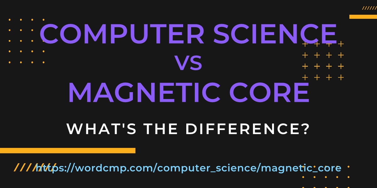 Difference between computer science and magnetic core