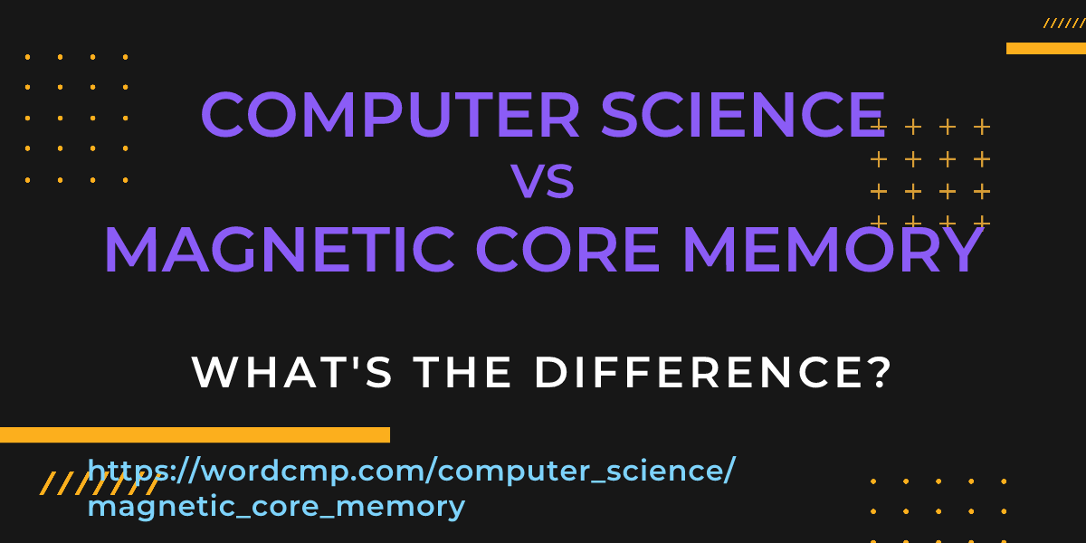 Difference between computer science and magnetic core memory