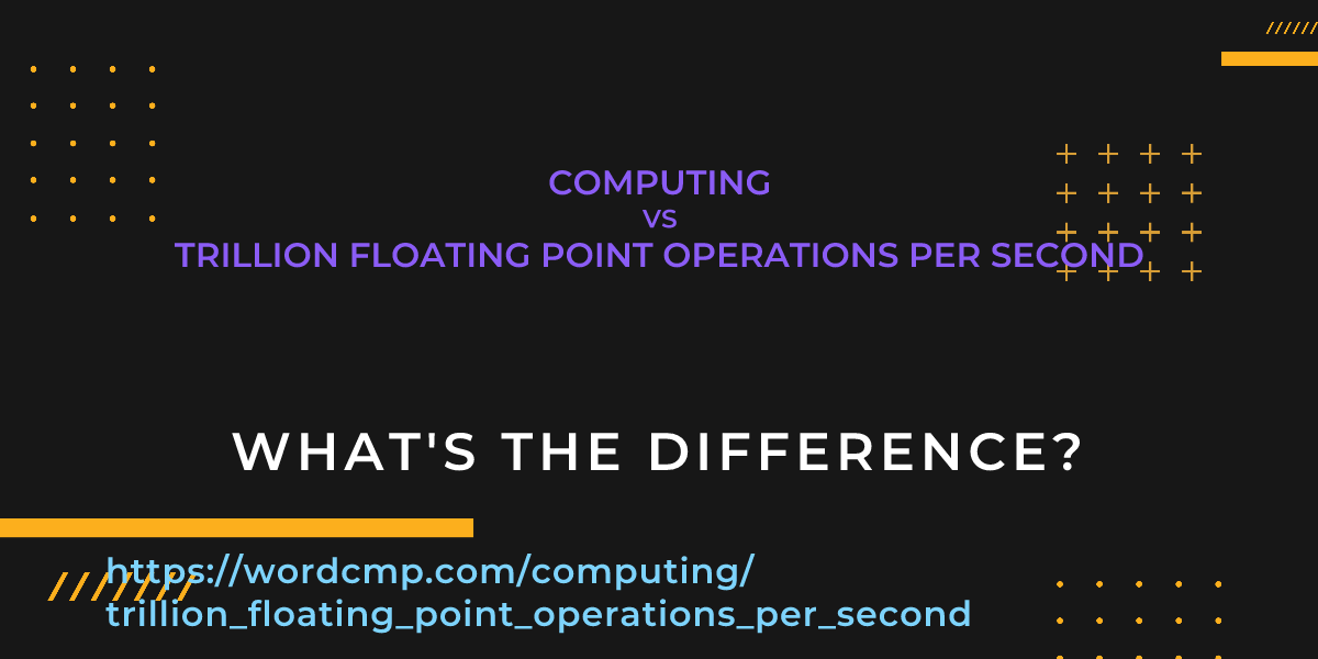 Difference between computing and trillion floating point operations per second