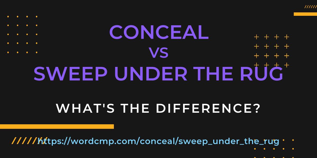 Difference between conceal and sweep under the rug