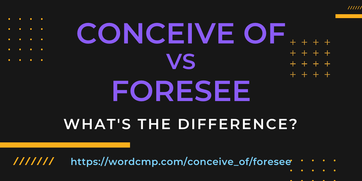 Difference between conceive of and foresee