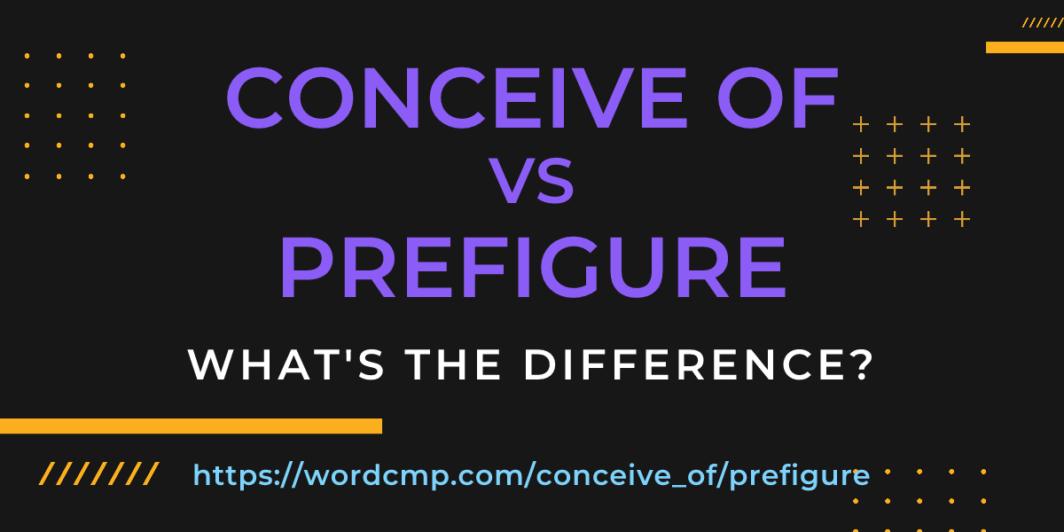 Difference between conceive of and prefigure