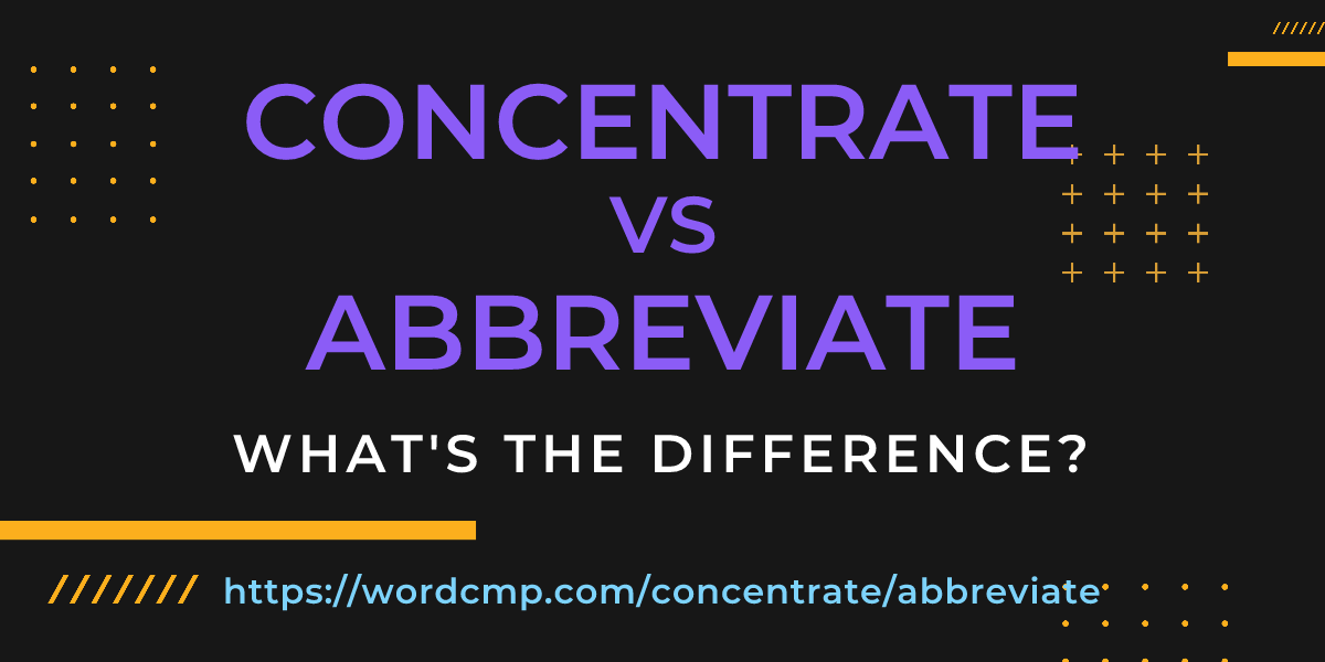 Difference between concentrate and abbreviate