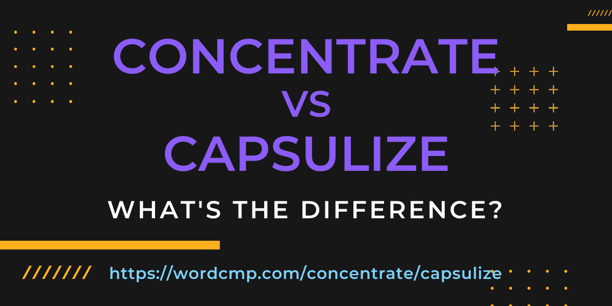 Difference between concentrate and capsulize