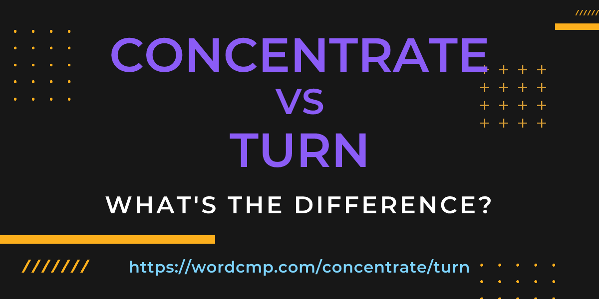 Difference between concentrate and turn